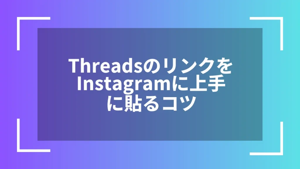 ThreadsのリンクをInstagramに上手に貼るコツ