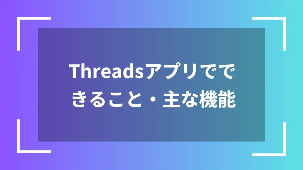 Threadsアプリでできること・主な機能