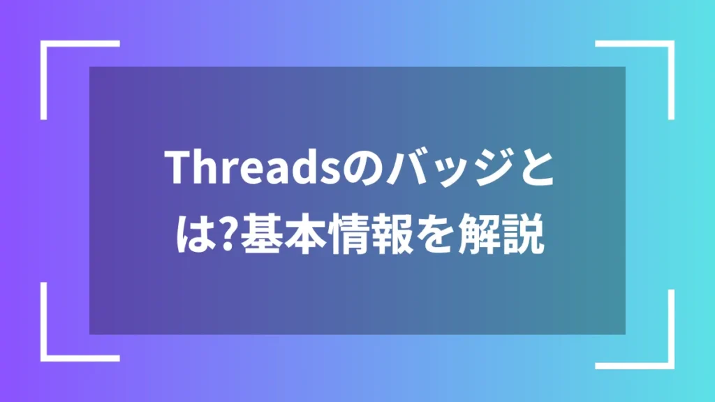 Threadsのバッジとは？基本情報を解説