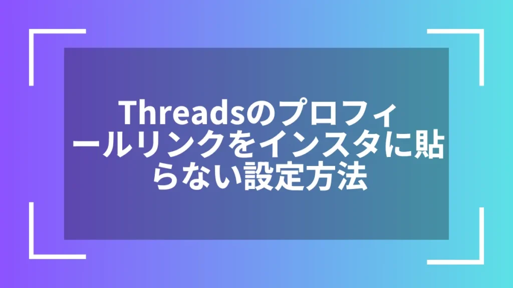 Threadsのプロフィールリンクをインスタに貼らない設定方法