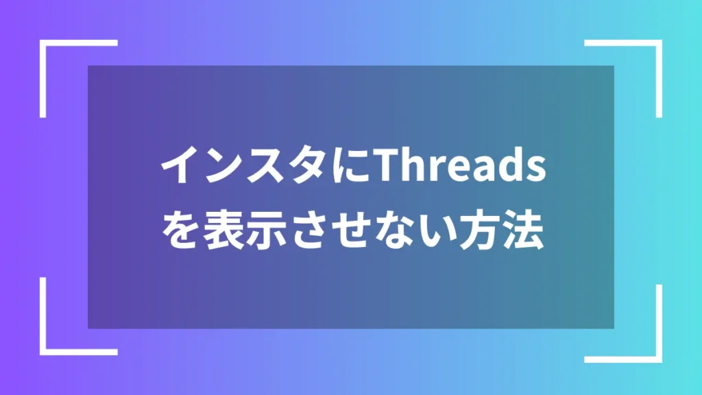 インスタにThreadsを表示させない方法