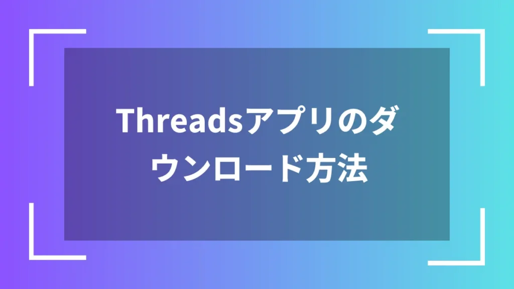 Threadsアプリのダウンロード方法