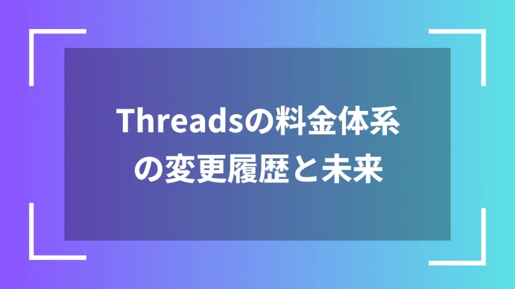 Threadsの料金体系の変更履歴と未来
