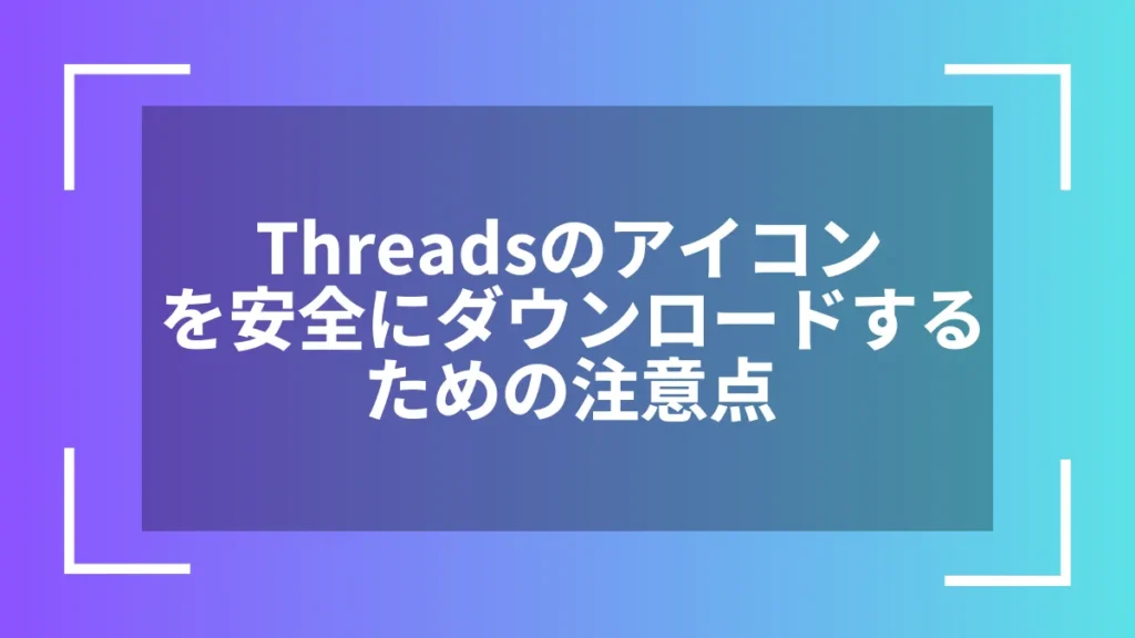Threadsのアイコンを安全にダウンロードするための注意点