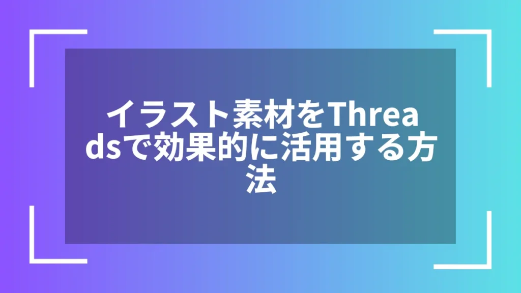 イラスト素材をThreadsで効果的に活用する方法