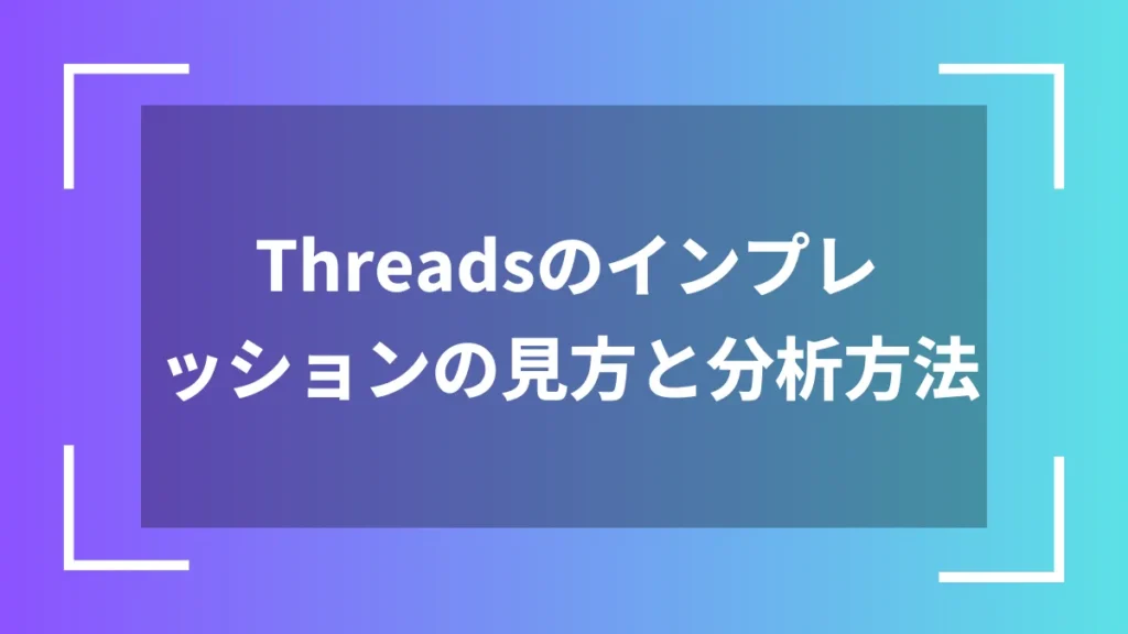 Threadsのインプレッションの見方と分析方法