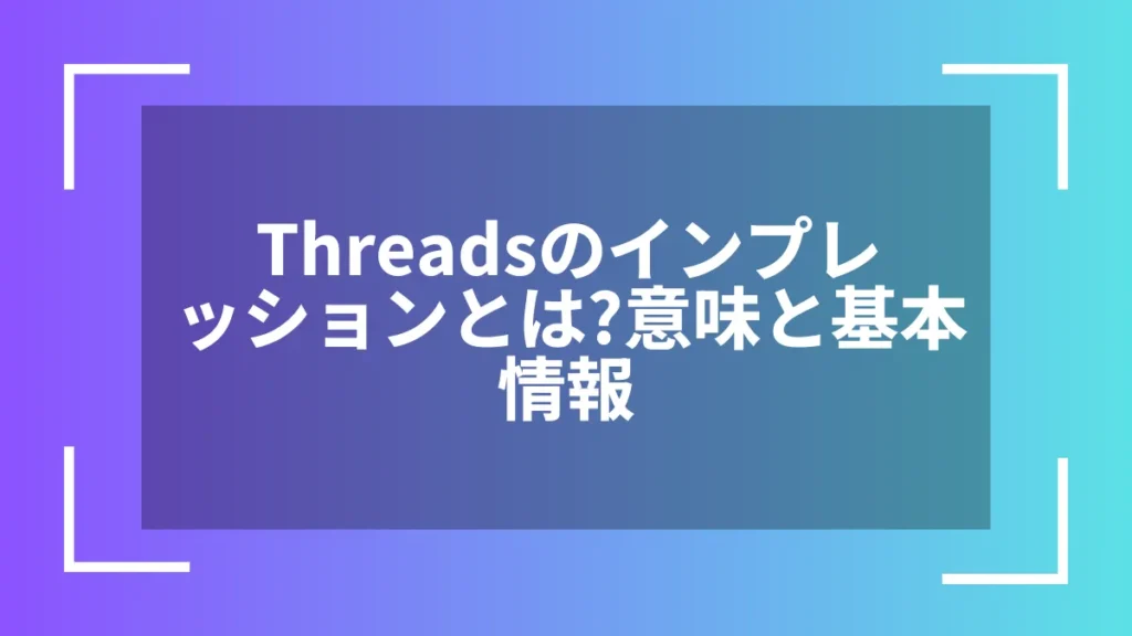 Threadsのインプレッションとは?意味と基本情報