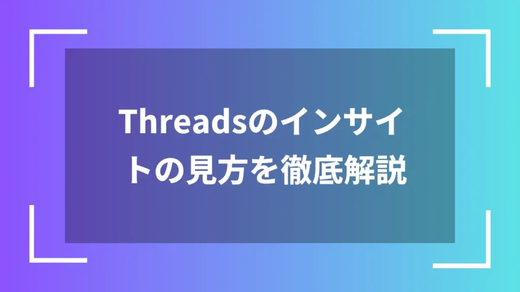 Threadsのインサイトの見方を徹底解説