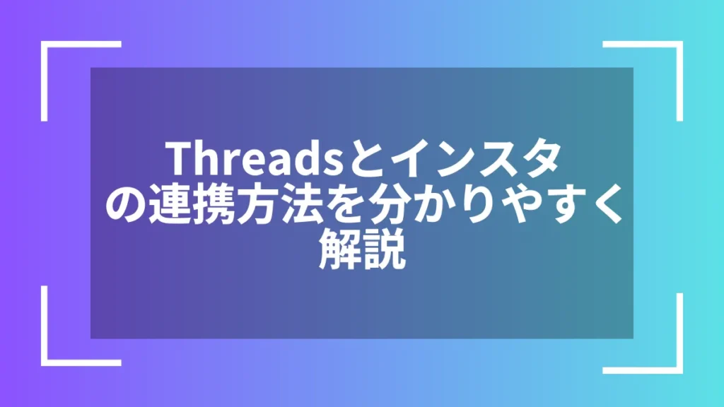 Threadsとインスタの連携方法を分かりやすく解説