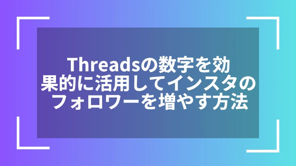 Threadsの数字を効果的に活用してインスタのフォロワーを増やす方法