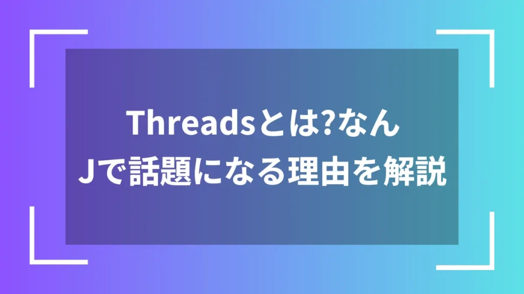Threadsとは？なんJで話題になる理由を解説