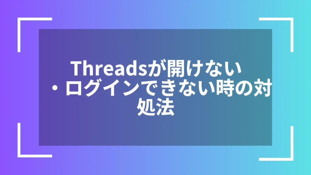 Threadsが開けない・ログインできない時の対処法