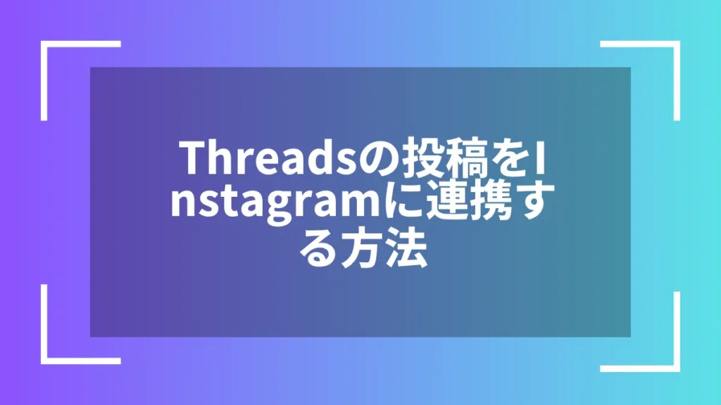 Threadsの投稿をInstagramに連携する方法