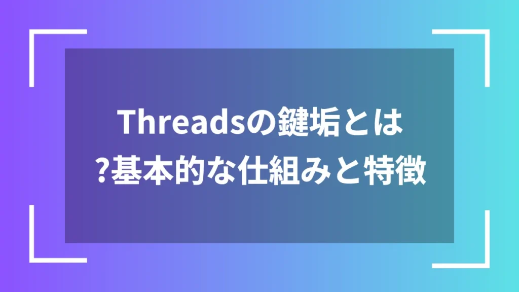 Threadsの鍵垢とは？基本的な仕組みと特徴