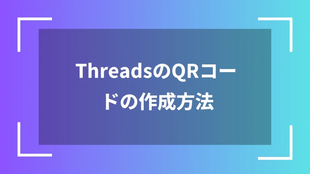 ThreadsのQRコードの作成方法