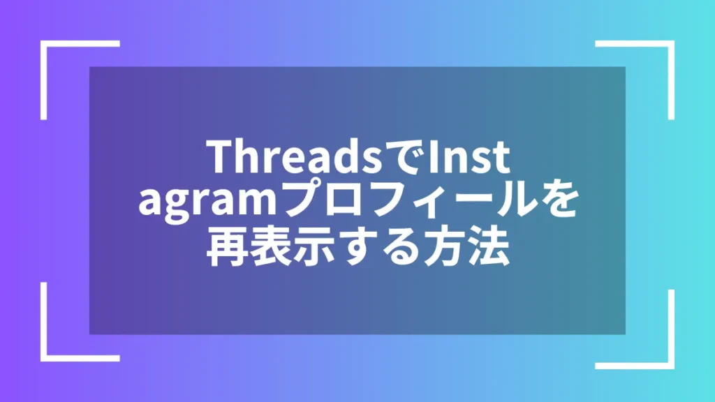 ThreadsでInstagramプロフィールを再表示する方法