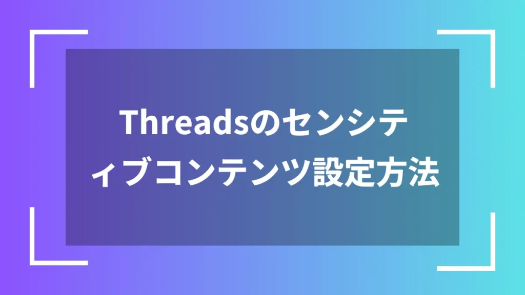 Threadsのセンシティブコンテンツ設定方法