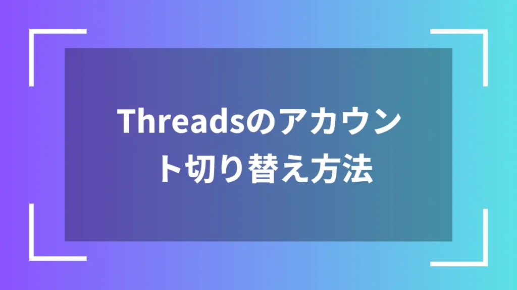 Threadsのアカウント切り替え方法