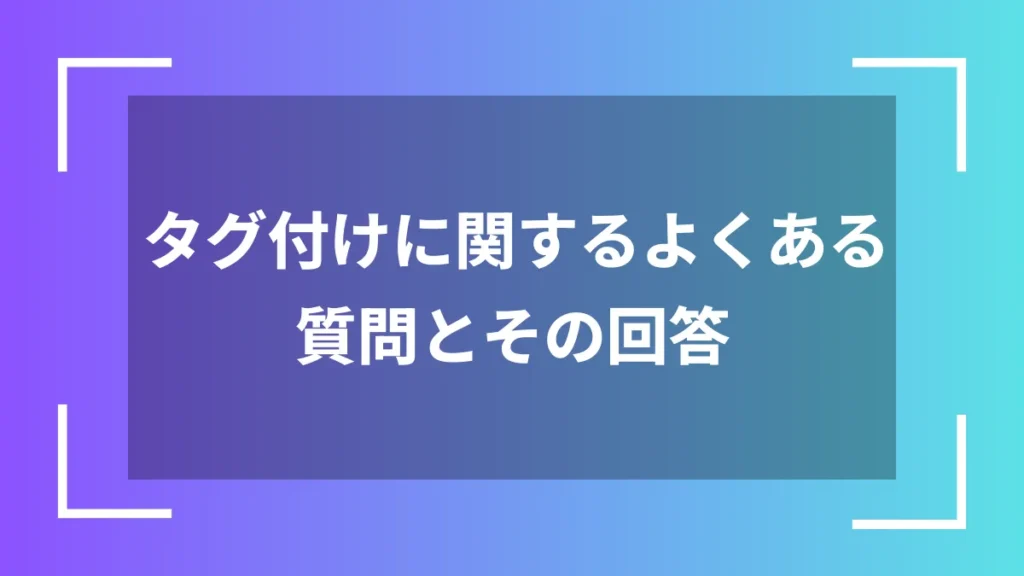 タグ付けに関するよくある質問とその回答