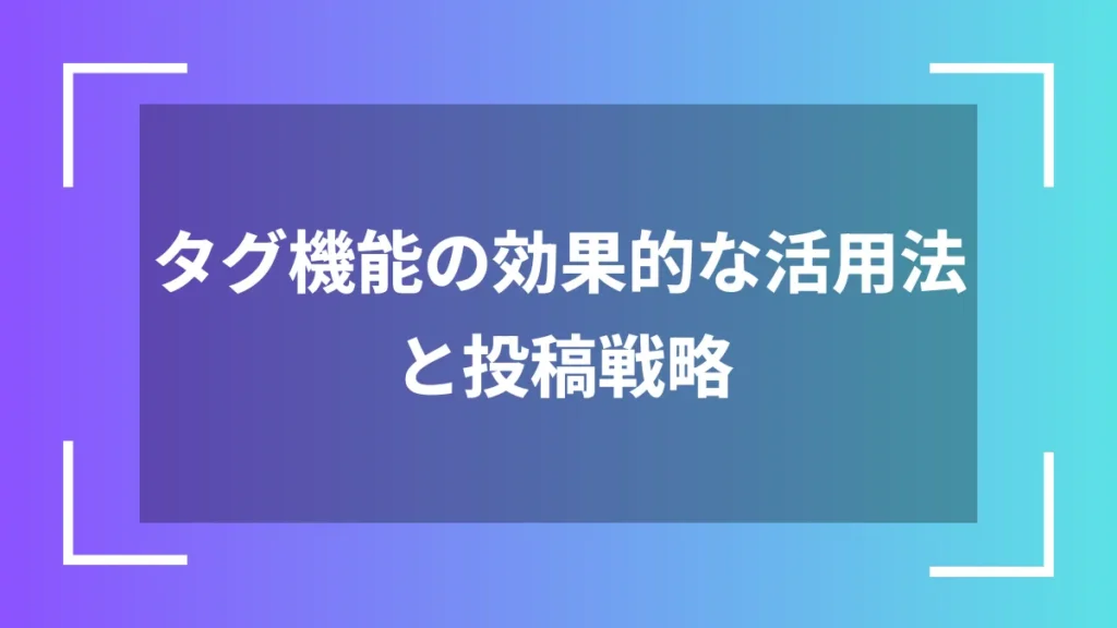 タグ機能の効果的な活用法と投稿戦略