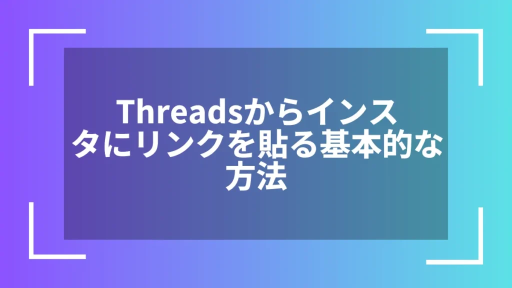 Threadsからインスタにリンクを貼る基本的な方法