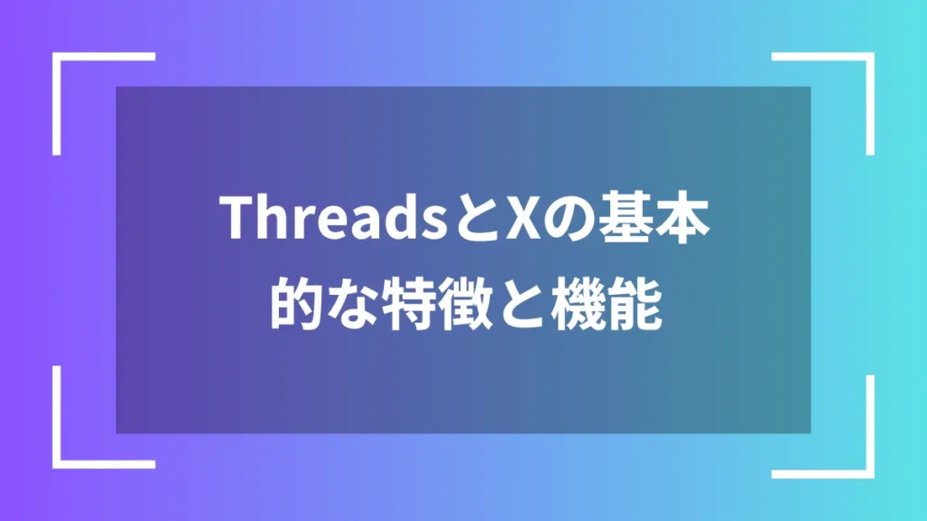 ThreadsとXの基本的な特徴と機能