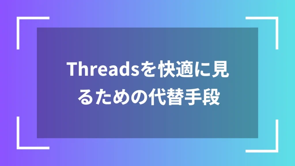 Threadsを快適に見るための代替手段