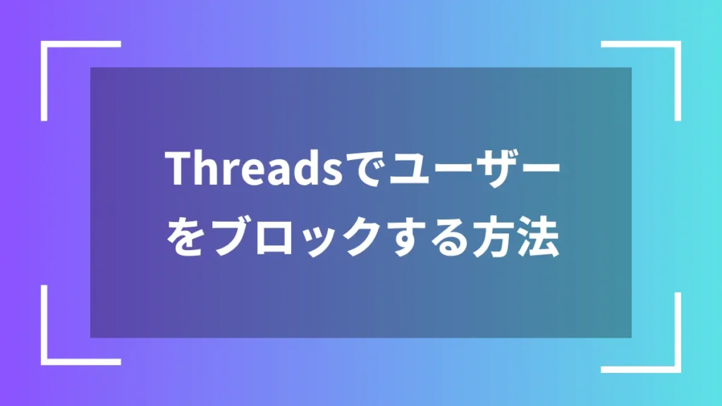 Threadsでユーザーをブロックする方法