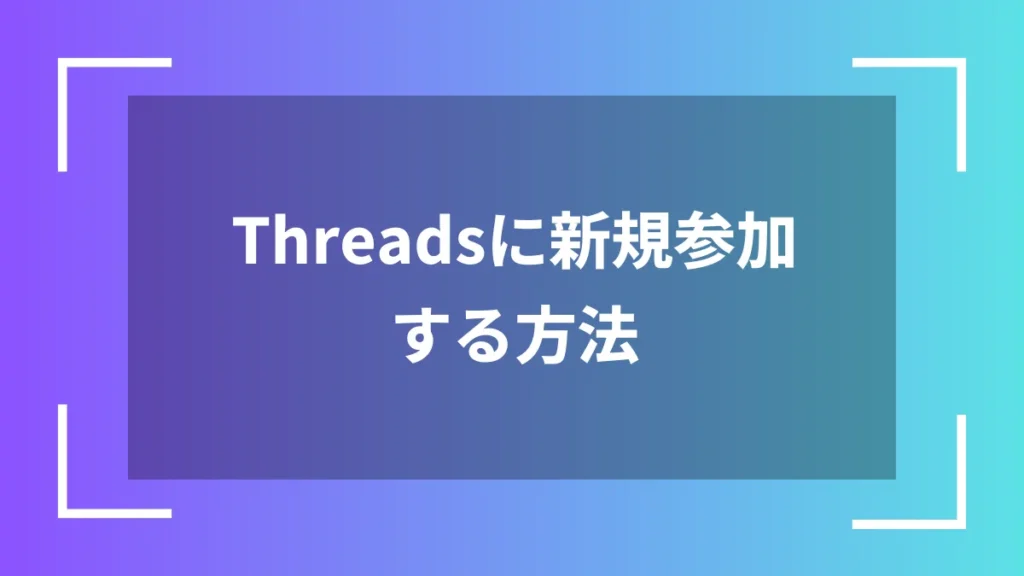 Threadsに新規参加する方法