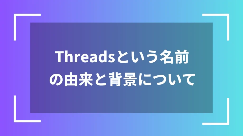Threadsという名前の由来と背景について