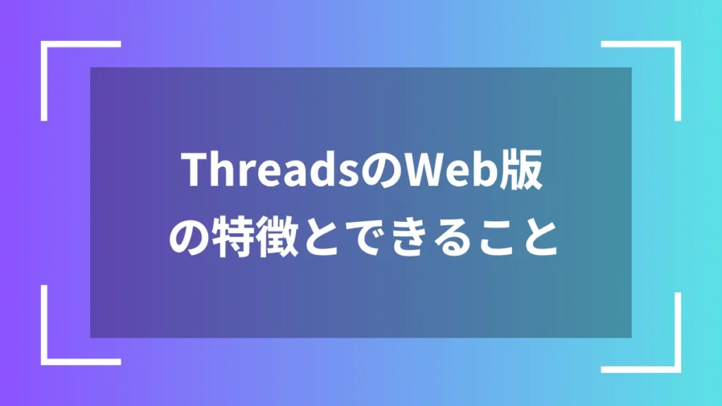 ThreadsのWeb版の特徴とできること