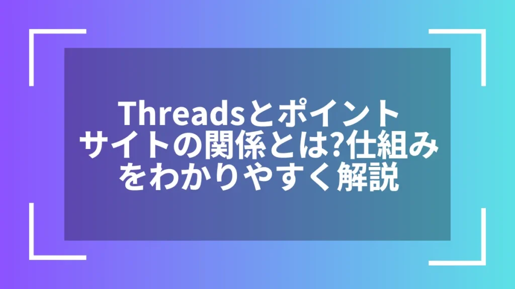 Threadsとポイントサイトの関係とは?仕組みをわかりやすく解説
