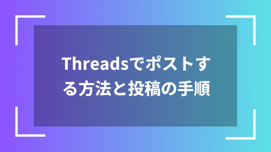 Threadsでポストする方法と投稿の手順