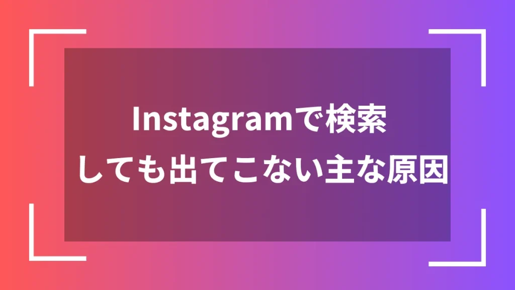 Instagramで検索しても出てこない主な原因