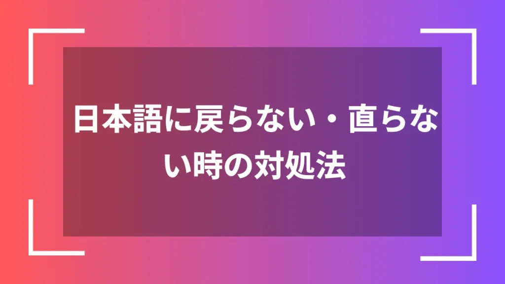 日本語に戻らない・直らない時の対処法