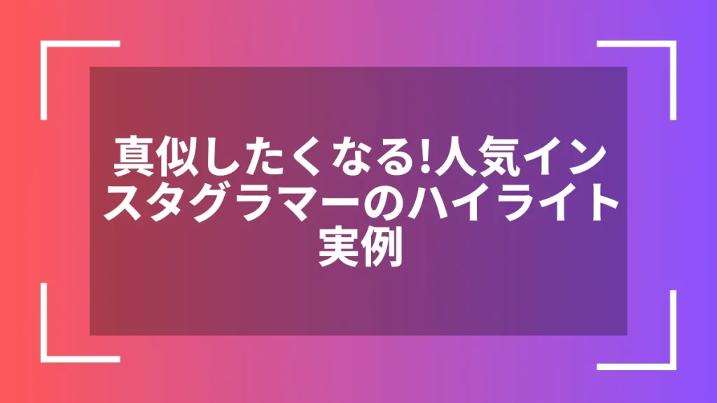 真似したくなる！人気インスタグラマーのハイライト実例
