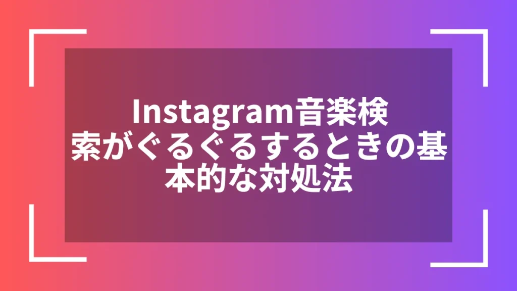 Instagram音楽検索がぐるぐるするときの基本的な対処法