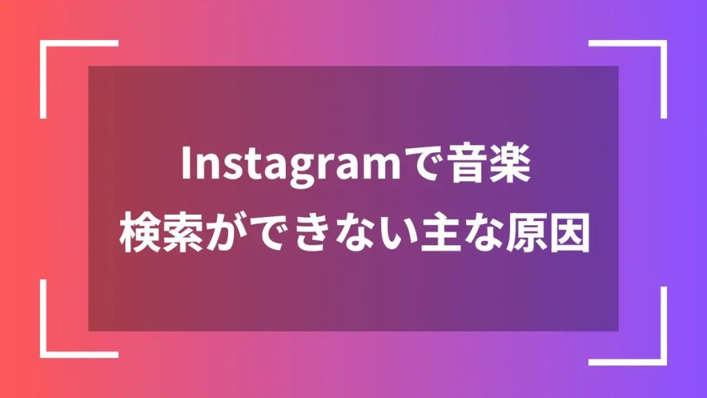 Instagramで音楽検索ができない主な原因