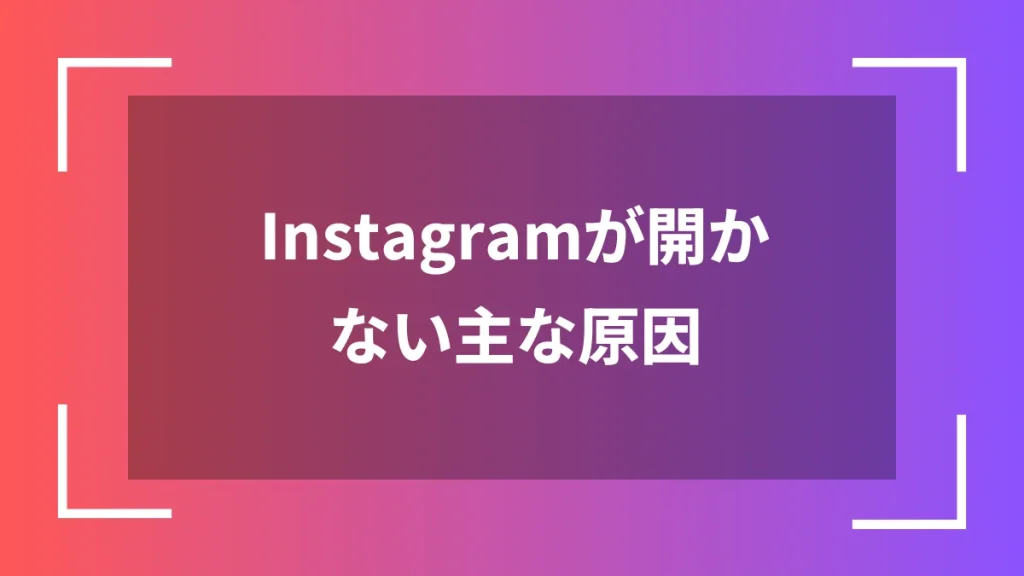 Instagramが開かない主な原因