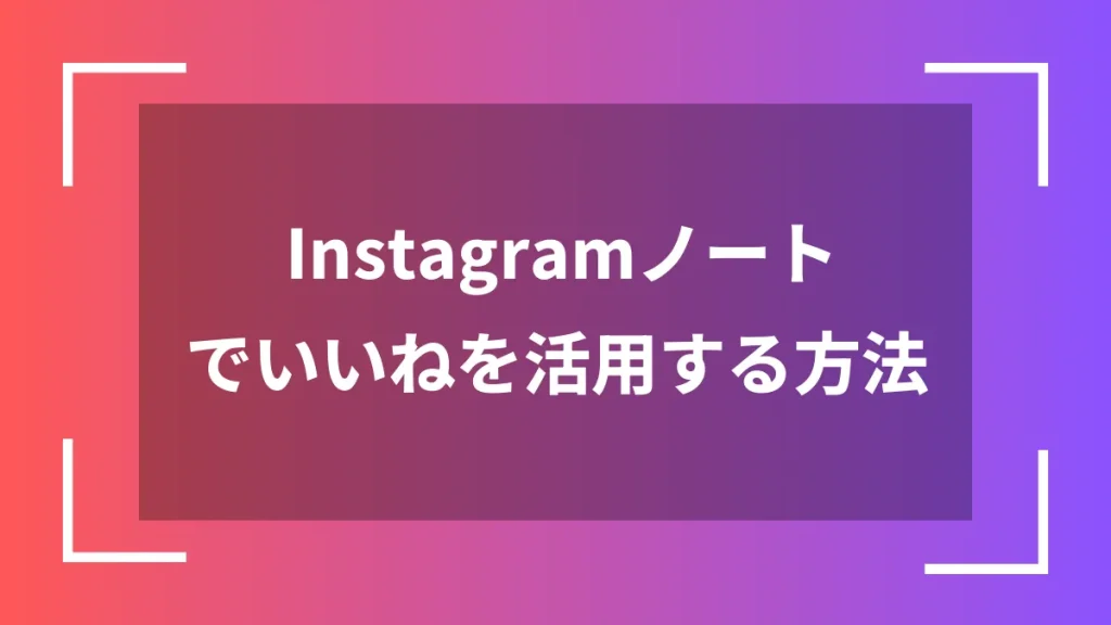 Instagramノートでいいねを活用する方法