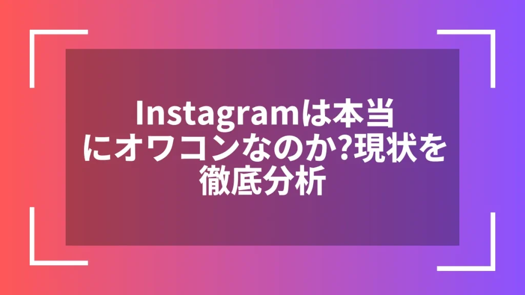 Instagramは本当にオワコンなのか？現状を徹底分析