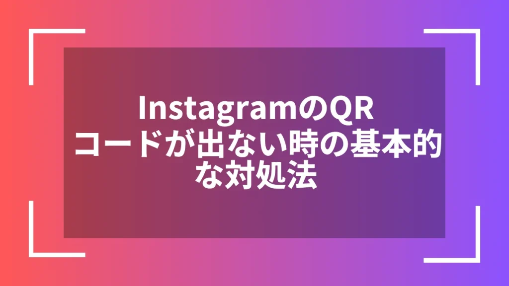 InstagramのQRコードが出ない時の基本的な対処法