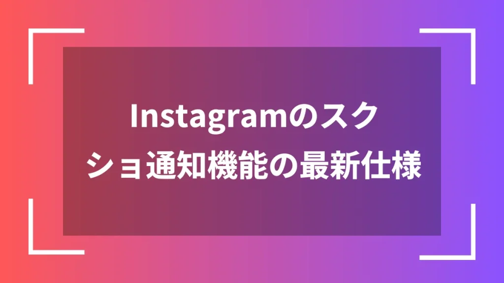 Instagramのスクショ通知機能の最新仕様
