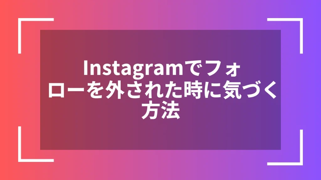 Instagramでフォローを外された時に気づく方法