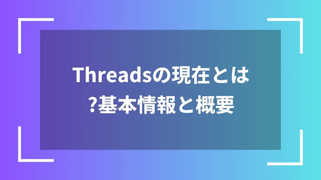 Threadsの現在とは？基本情報と概要