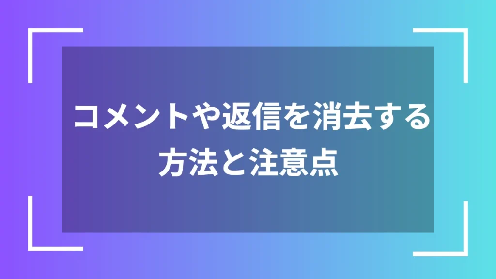 コメントや返信を消去する方法と注意点
