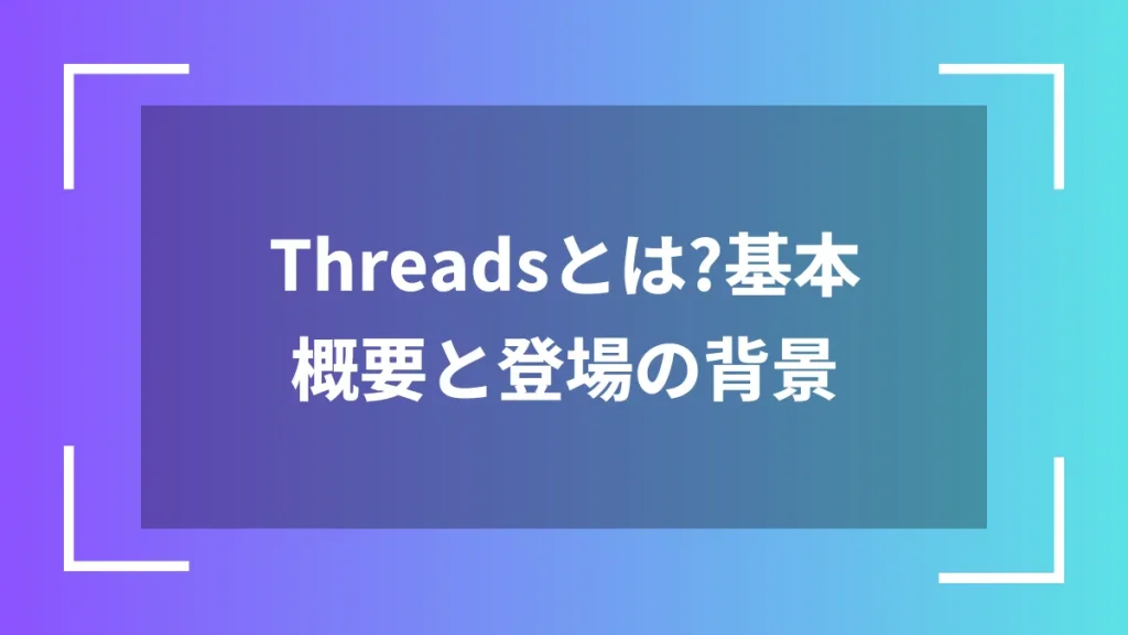 Threadsとは？基本概要と登場の背景