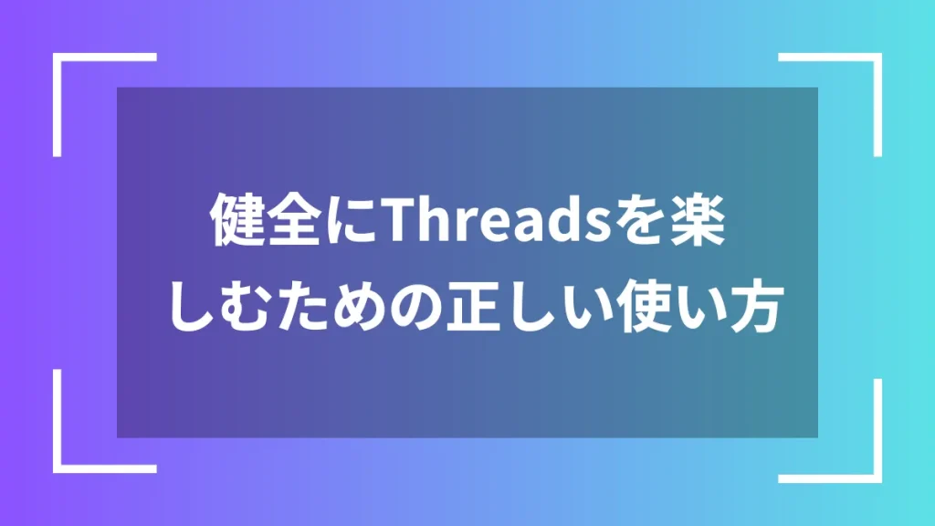 健全にThreadsを楽しむための正しい使い方
