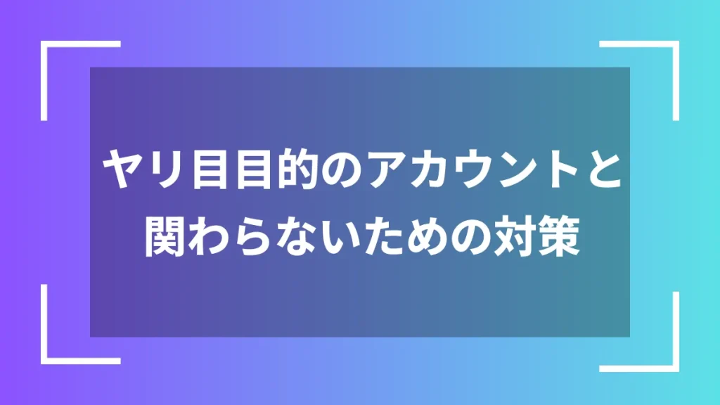 ヤリ目目的のアカウントと関わらないための対策