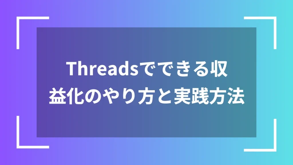 Threadsでできる収益化のやり方と実践方法